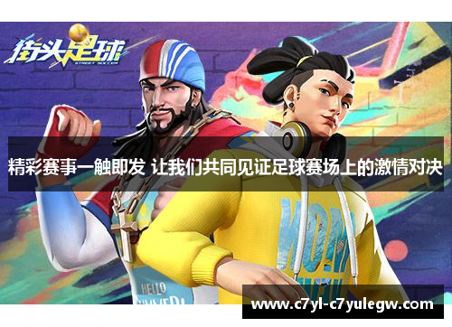 精彩赛事一触即发 让我们共同见证足球赛场上的激情对决