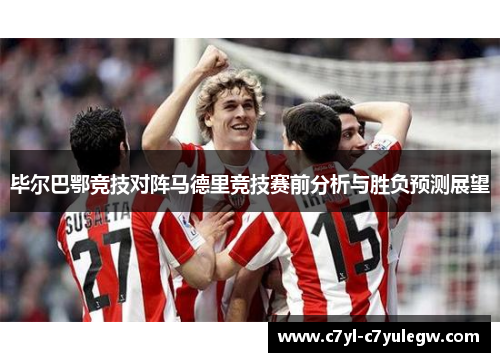 毕尔巴鄂竞技对阵马德里竞技赛前分析与胜负预测展望
